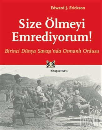 Size Ölmeyi Emrediyorum Birinci Dünya Savaşı’nda Osmanlı Ordusu